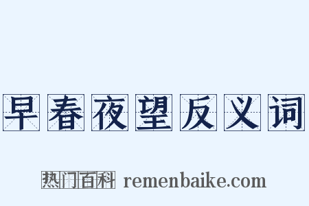 早春夜望反义词是什么意思的图片
